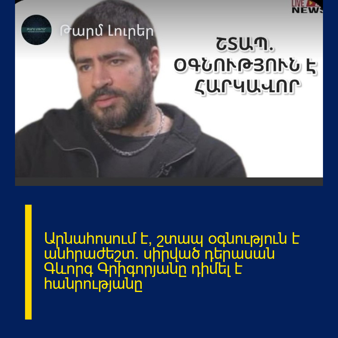 Արնահոսում է, շտապ օգնություն է անհրաժեշտ. սիրված դերասան Գևորգ Գրիգորյանը դիմել է հանրությանը