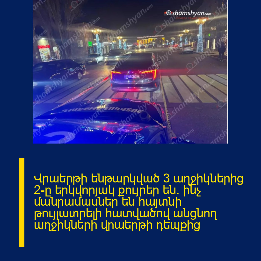 Վրաերթի ենթարկված 3 աղջիկներից 2-ը երկվորյակ քույրեր են․ ինչ մանրամասներ են հայտնի թույլատրելի հատվածով անցնող աղջիկների վրաերթի դեպքից