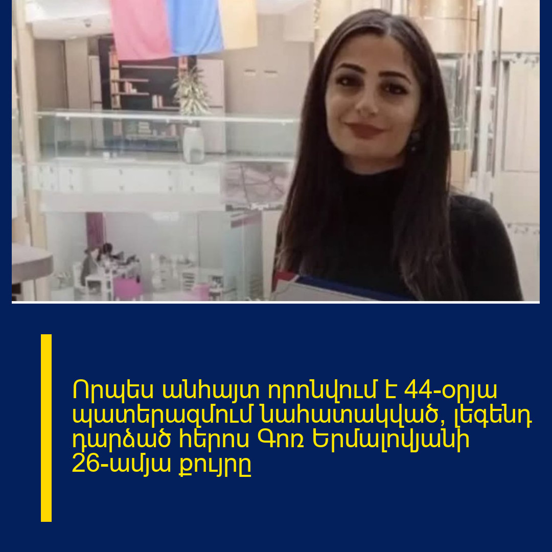 Որպես անհայտ որոնվում է 44-օրյա պատերազմում նահատակված, լեգենդ դարձած հերոս Գոռ Երմալովյանի 26-ամյա քույրը