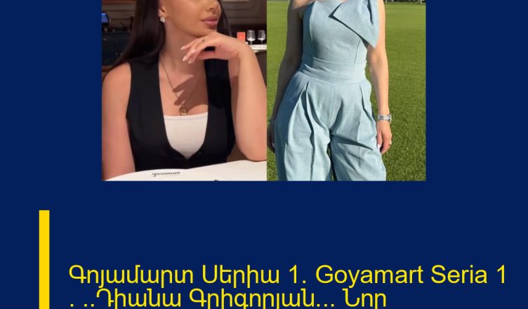 Գոյամարտ Սերիա 1/ Goyamart Seria 1 /  ..Դիանա Գրիգորյան… Նոր մանրամասներ