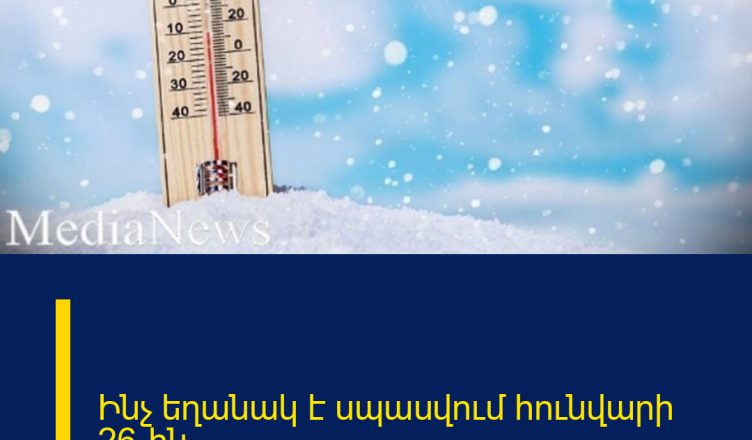 Ինչ եղանակ է սպասվում հունվարի 26-ին