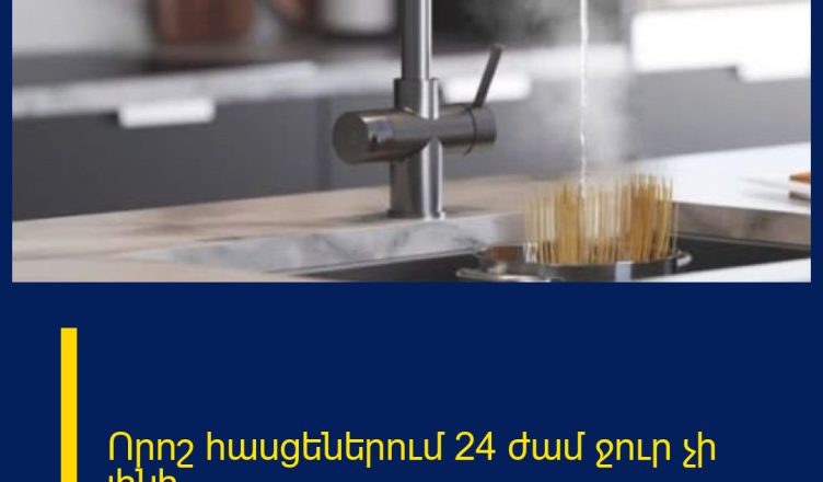 Որոշ հասցեներում 24 ժամ ջուր չի լինի