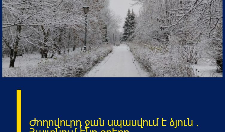 Ժողովուրդ ջան սպասվում է ձյուն . Հայտնում ենք օրերը