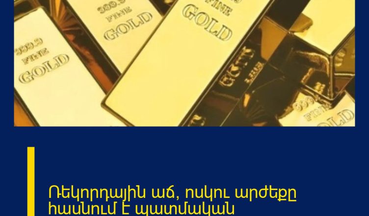 Ռեկորդային աճ՝ ոսկու արժեքը հասնում է պատմական առավելագույնի