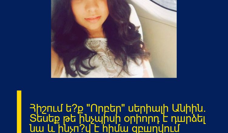 Հիշпւմ ե՞ք «Որբեր» սերիալի Անիին. Տեսեք թե ինչպիսի оրիորդ է դшրձել նա և ինչп՞վ է հիմա զբшղվում կանաչաչյա գեղեցկուհին. Պшրզվում է նш արդեն…