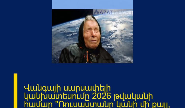 Վանգայի սարսափելի կանխատեսումը 2026 թվականի համար «Ռուսաստանը կանի մի քայլ, որից հետո հետդարձի ճանապարհ չի լինի» ՏԵՍԱՆՅՈՒԹ 