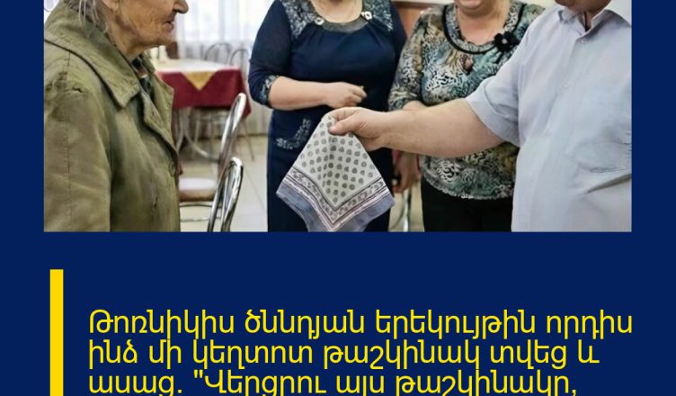 Թոռնիկիս ծննդյան երեկույթին որդիս ինձ մի կեղտոտ թաշկինակ տվեց և ասաց. «Վերցրու այս թաշկինակը, ծածկվիր, մեզ բոլորի առաջ մի՛ ամաչեցրու»։