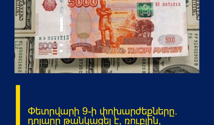 Փետրվարի 9-ի փոխարժեքները․ դոլարը թանկացել է, ռուբլին՝ էժանացել