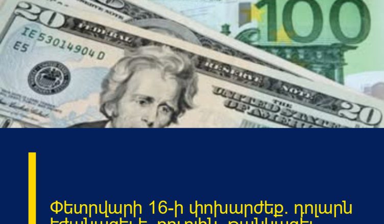 Փետրվարի 16-ի փոխարժեք․ դոլարն էժանացել է, ռուբլին՝ թանկացել