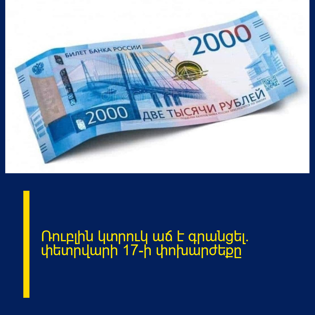Ռուբլին կտրուկ աճ է գրանցել․ փետրվարի 17-ի փոխարժեքը