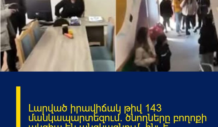 Լարված իրավիճակ թիվ 143 մանկապարտեզում. ծնողները բողոքի ակցիա են անցկացնում․ ինչ է կատարվում