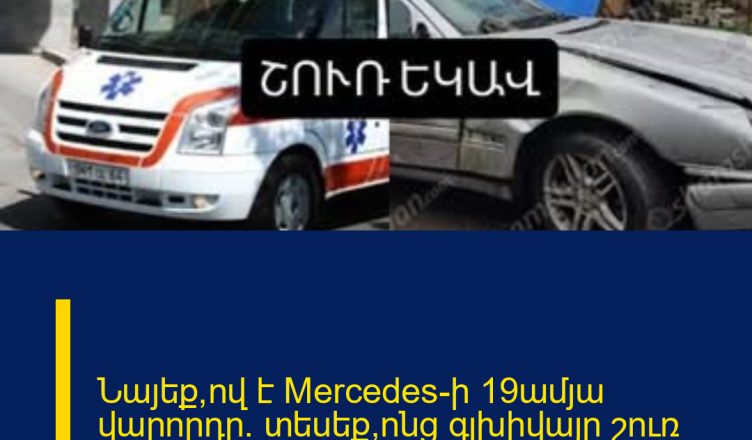 Նայեք՝ով է Mercedes-ի 19ամյա վարորդը. տեսեք՝ոնց գլխիվայր շուռ եկավ