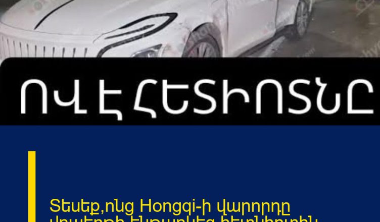 Տեսեք՝ոնց Hongqi-ի վարորդը վրաերթի ենթարկեց հետնիոտին.