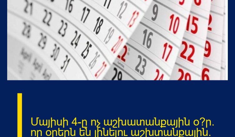 Մայիսի 4-ը ոչ աշխատանքային օ՞ր. որ օրերն են լինելու աշխտանքային. նոր մանրամասներ