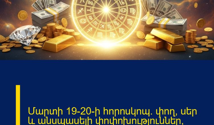 Մարտի 19–20-ի հորոսկոպ․ փող, սեր և անսպասելի փոփոխություններ՝ բոլոր նշանների համար