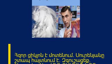 Հզոր ցիկլոն է մոտենում․ Սուրենյանը շտապ հայտնում է․ Զգուշացեք․ Սպասվում է․․․ ՄԱՆՐԱՄԱՍՆԵՐԸ ՄԵԿՆԱԲԱՆՈՒԹՅՈՒՆՈՒՄ Հզոր ցիկլոն է մոտենում․ Սուրենյանը շտապ հայտնում է․ Զգուշացեք․ Սպասվում է․․․ ՄԱՆՐԱՄԱՍՆԵՐԸ ՄԵԿՆԱԲԱՆՈՒԹՅՈՒՆՈՒՄ