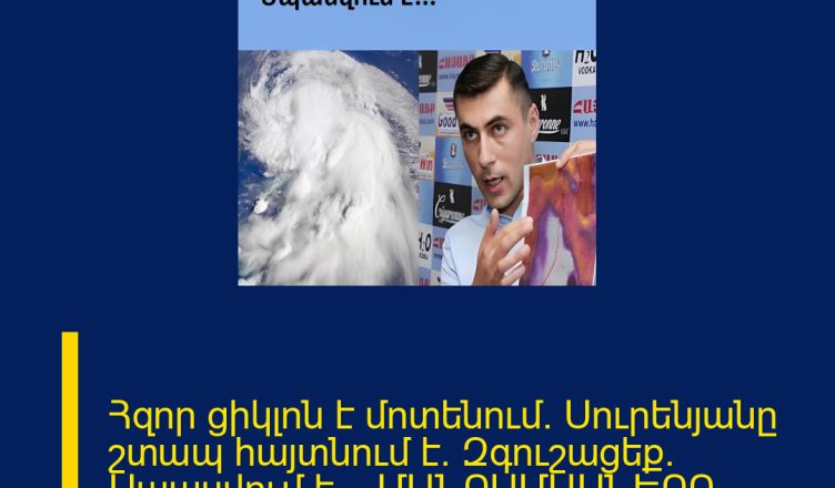 Հզոր ցիկլոն է մոտենում․ Սուրենյանը շտապ հայտնում է․ Զգուշացեք․ Սպասվում է․․․ ՄԱՆՐԱՄԱՍՆԵՐԸ ՄԵԿՆԱԲԱՆՈՒԹՅՈՒՆՈՒՄ 