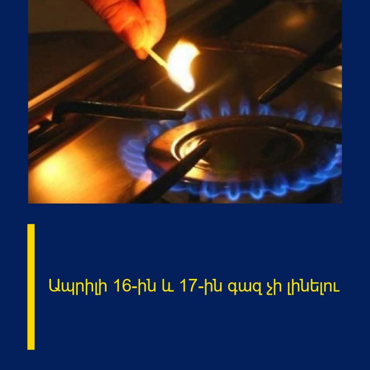 Ապրիլի 16-ին և 17-ին գազ չի լինելու Ապրիլի 16-ին և 17-ին գազ չի լինելու