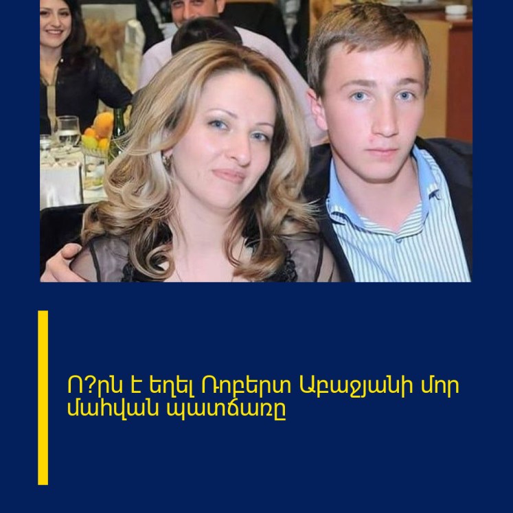 Ո՞րն է եղել Ռոբերտ Աբաջյանի մոր մահվան պատճառը Ո՞րն է եղել Ռոբերտ Աբաջյանի մոր մահվան պատճառը