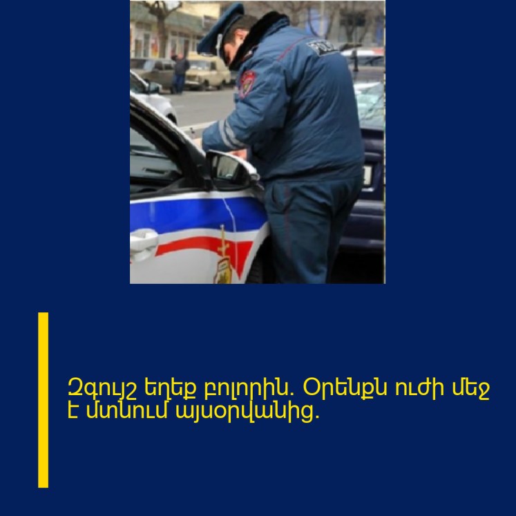 Զգույշ եղեք բոլորին. Օրենքն ուժի մեջ է մտնում այսօրվանից։ Զգույշ եղեք բոլորին. Օրենքն ուժի մեջ է մտնում այսօրվանից։