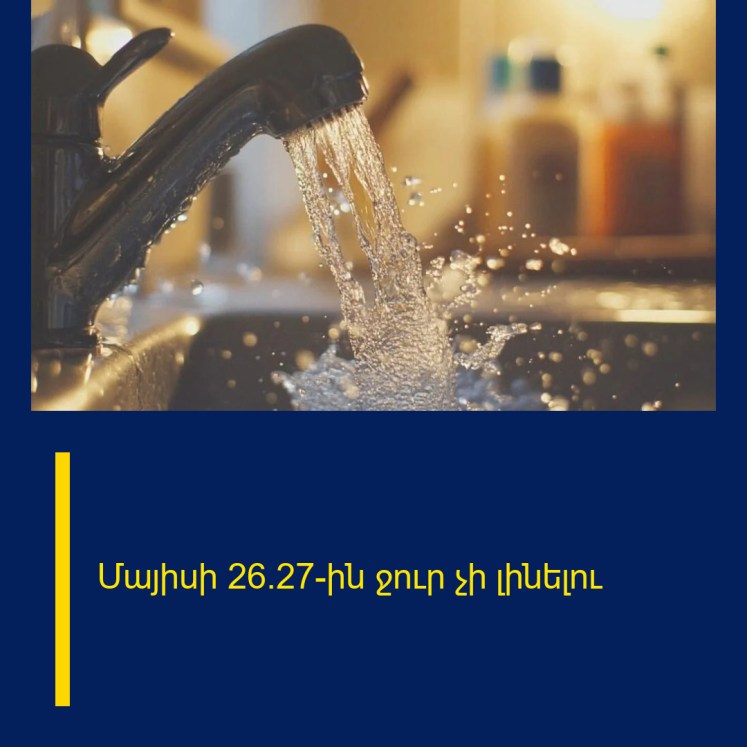 Մայիսի 26/27-ին ջուր չի լինելու Մայիսի 26/27-ին ջուր չի լինելու