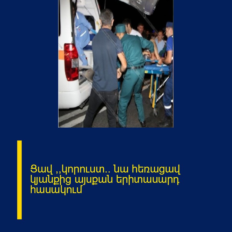 Ցավ ,,կորուստ․․ նա հեռացավ կյանքից այսքան երիտասարդ հասակում