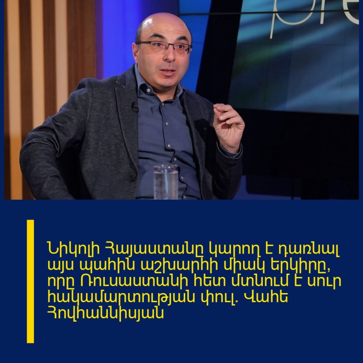 Նիկոլի Հայաստանը կարող է դառնալ այս պահին աշխարհի միակ երկիրը, որը Ռուսաստանի հետ մտնում է սուր հակամարտության փուլ. Վահե Հովհաննիսյան
