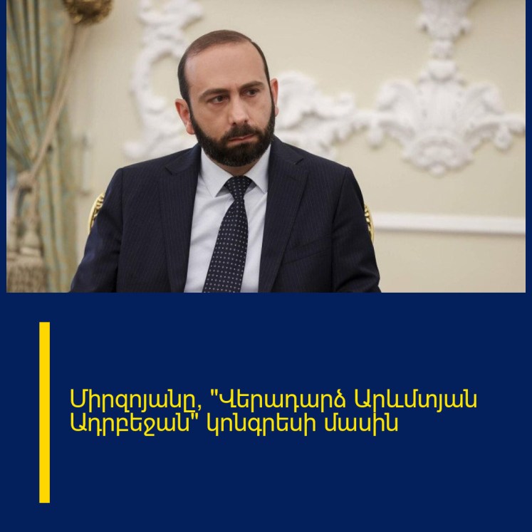 Միրզոյանը՝ «Վերադարձ Արևմտյան Ադրբեջան» կոնգրեսի մասին Միրզոյանը՝ «Վերադարձ Արևմտյան Ադրբեջան» կոնգրեսի մասին