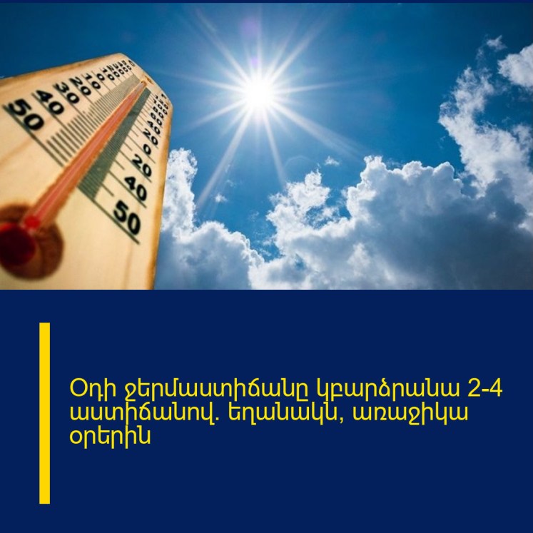 Օդի ջերմաստիճանը կբարձրանա 2-4 աստիճանով․ եղանակն՝ առաջիկա օրերին Օդի ջերմաստիճանը կբարձրանա 2-4 աստիճանով․ եղանակն՝ առաջիկա օրերին