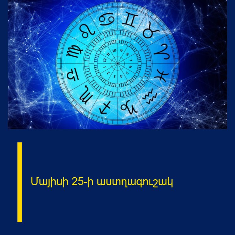 Մայիսի 25-ի աստղագուշակ Մայիսի 25-ի աստղագուշակ