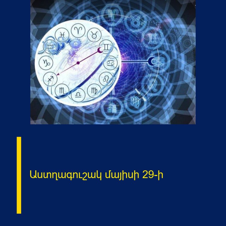 Աստղագուշակ մայիսի 29-ի Աստղագուշակ մայիսի 29-ի