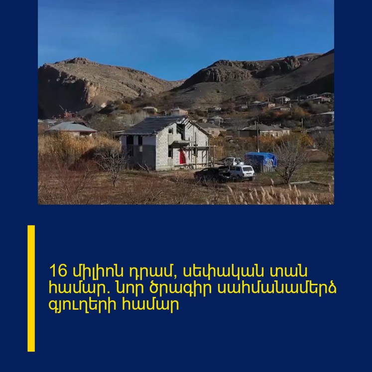 16 միլիոն դրամ՝ սեփական տան համար. նոր ծրագիր սահմանամերձ գյուղերի համար 16 միլիոն դրամ՝ սեփական տան համար. նոր ծրագիր սահմանամերձ գյուղերի համար