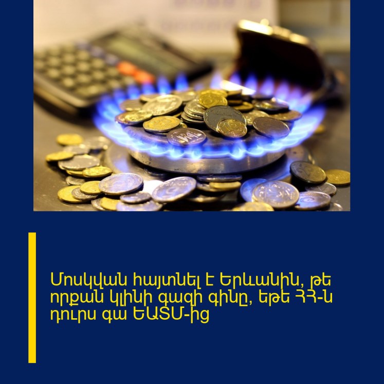 Մոսկվան հայտնել է Երևանին, թե որքան կլինի գազի գինը, եթե ՀՀ-ն դուրս գա ԵԱՏՄ-ից Մոսկվան հայտնել է Երևանին, թե որքան կլինի գազի գինը, եթե ՀՀ-ն դուրս գա ԵԱՏՄ-ից