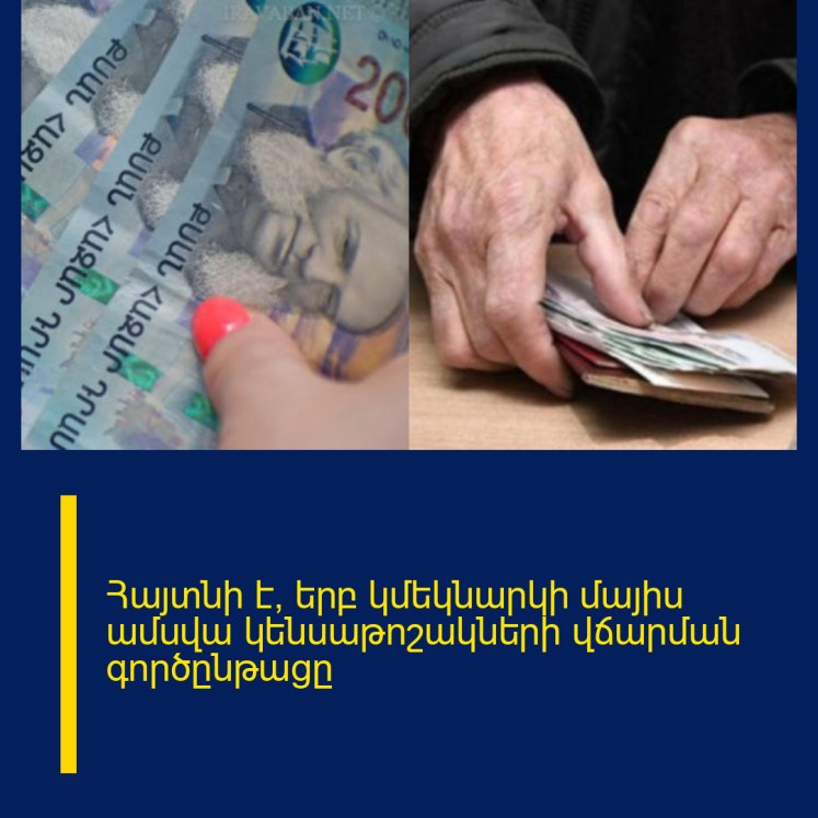 Հայտնի է՝ երբ կմեկնարկի մայիս ամսվա կենսաթոշակների վճարման գործընթացը