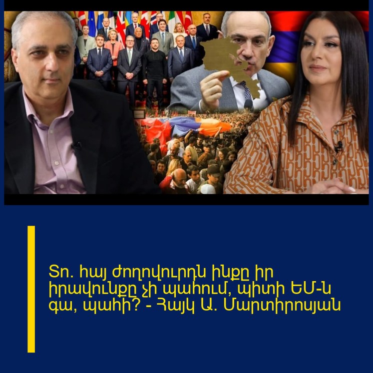 Տո´ հայ ժողովուրդն ինքը իր իրավունքը չի պահում, պիտի ԵՄ-ն գա, պահի՞ — Հայկ Ա. Մարտիրոսյան
