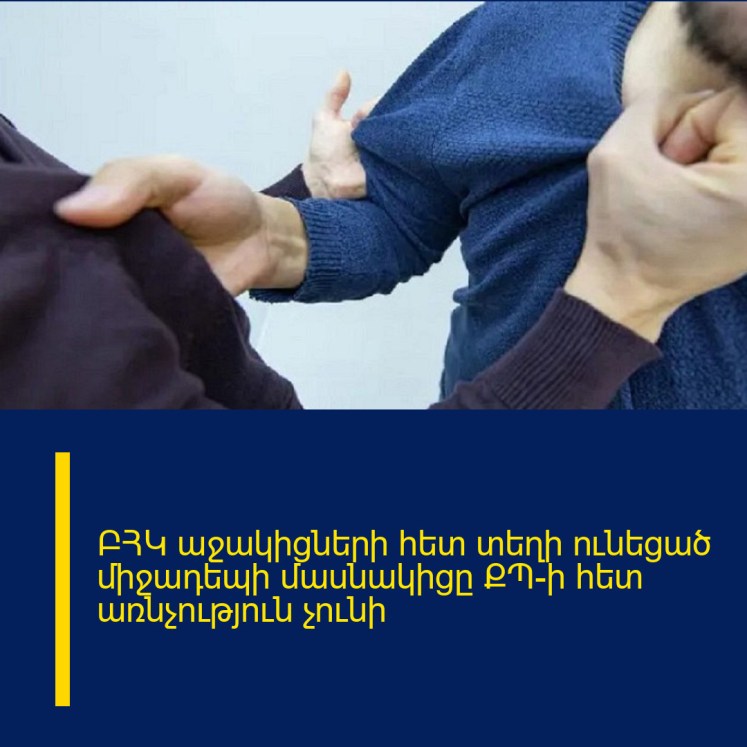 ԲՀԿ աջակիցների հետ տեղի ունեցած միջադեպի մասնակիցը ՔՊ-ի հետ առնչություն չունի ԲՀԿ աջակիցների հետ տեղի ունեցած միջադեպի մասնակիցը ՔՊ-ի հետ առնչություն չունի